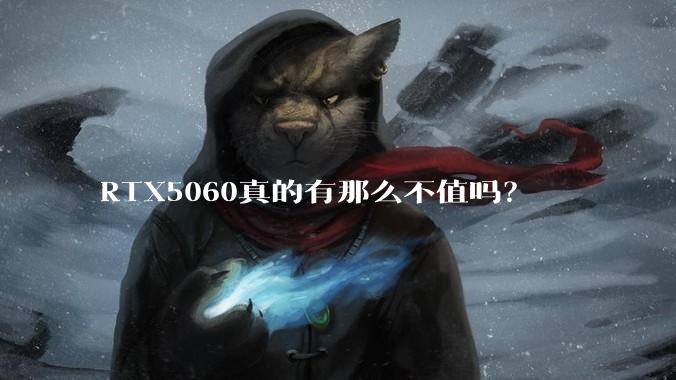 RTX5060真的有那么不值吗？