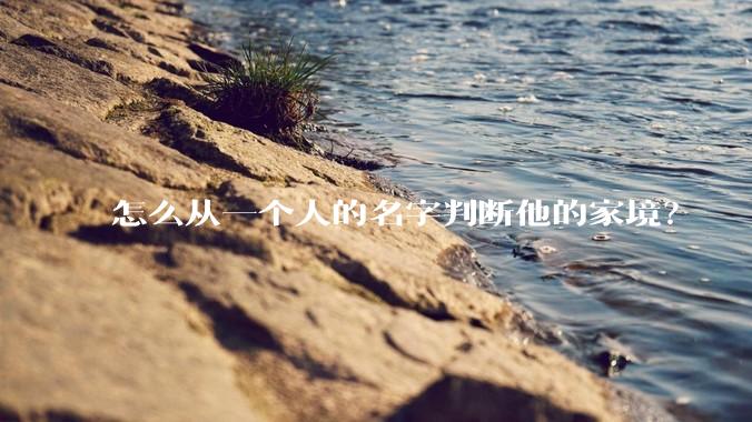 怎么从一个人的名字判断他的家境？