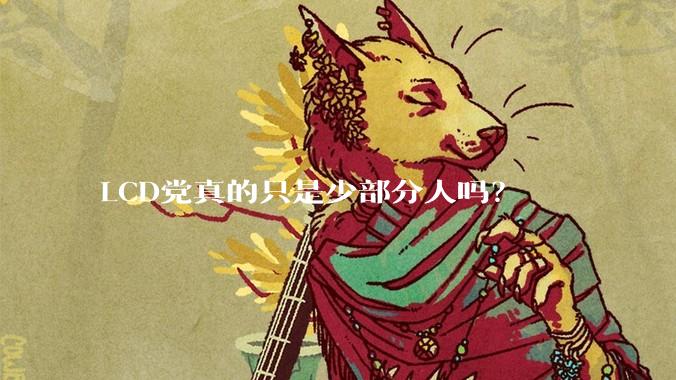 LCD党真的只是少部分人吗？