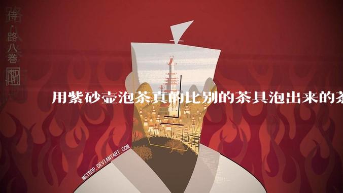 用紫砂壶泡茶真的比别的茶具泡出来的茶更有味道吗？