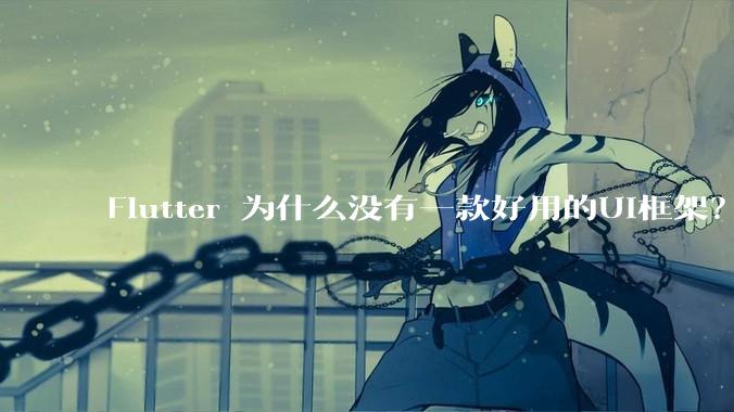 Flutter 为什么没有一款好用的UI框架？