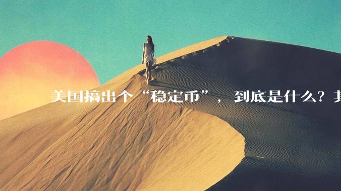 美国搞出个“稳定币”，到底是什么？其它国家是如何看待稳定币的？