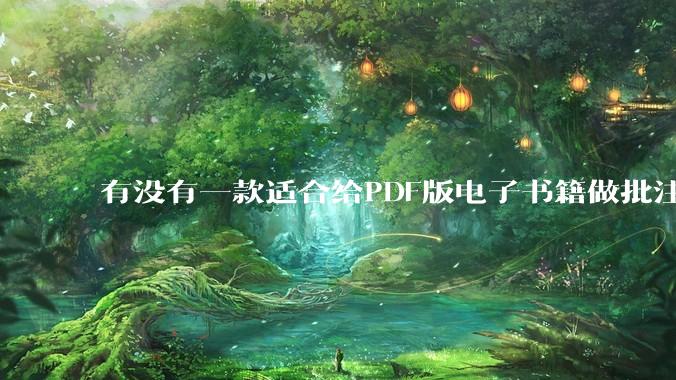 有没有一款适合给PDF版电子书籍做批注写笔记的软件?